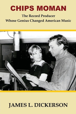Chips Moman: The Record Producer Whose Genius Changed American Music - James L. Dickerson
