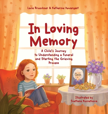 In Loving Memory: A Child's Journey to Understanding a Funeral and Starting the Grieving Process - Katherine Pendergast