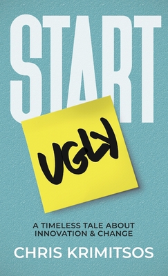 Start Ugly: A Timeless Tale About Innovation & Change - Chris Krimitsos