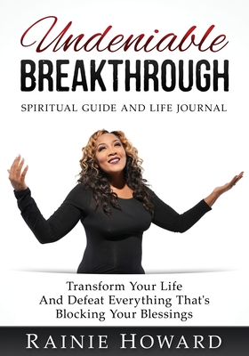 Undeniable Breakthrough: Transform Your Life and Defeat Everything That's Blocking Your Blessings - Rainie Howard