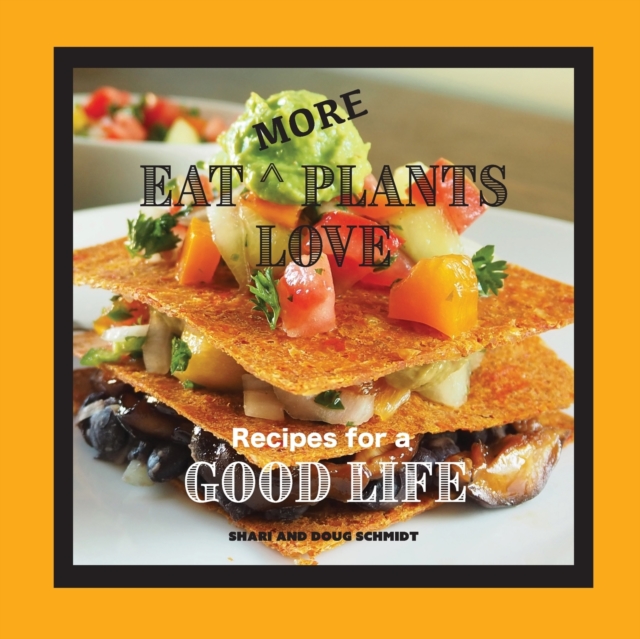 Eat More Plants Love: Recipes for a Good Life - Doug Schmidt