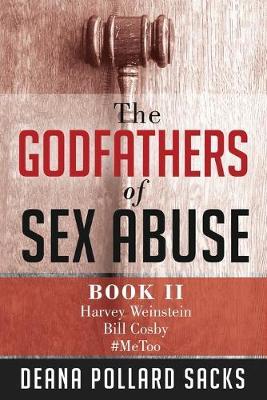 The Godfathers of Sex Abuse, Book II: Harvey Weinstein, Bill Cosby, #MeToo - Deana Pollard Sacks