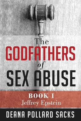 The Godfathers of Sex Abuse, Book I: Jeffrey Epstein - Deana Pollard Sacks