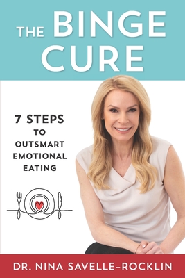 The Binge Cure: 7 Steps To Outsmart Emotional Eating - Nina Savelle-rocklin