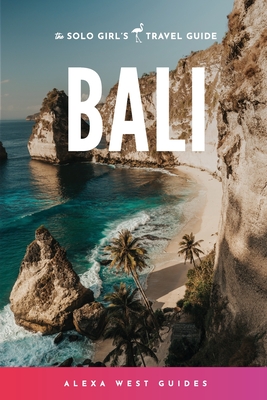 Bali: The Solo Girl's Travel Guide - Alexa West