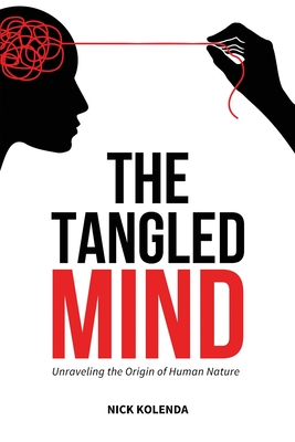 The Tangled Mind: Unraveling the Origin of Human Nature - Nick Kolenda