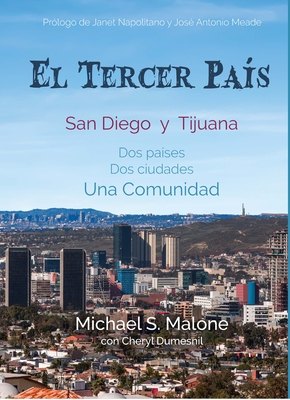 El Tercer Pa�s: San Diego Y Tijuana DOS Pa�ses, DOS Ciudades, Una Comunidad - Michael S. Malone