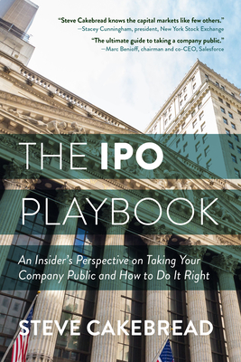 The IPO Playbook: An Insider's Perspective on Taking Your Company Public and How to Do It Right - Steve Cakebread