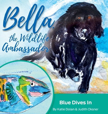 Coperta cărții 'Blue Dives In: Bella, the Wildlife Ambassador - Katie Dolan'
