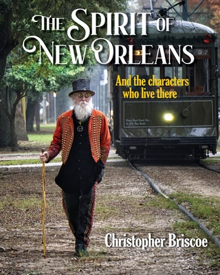 The Spirit of New Orleans: And the Characters Who Live There - Christopher Briscoe