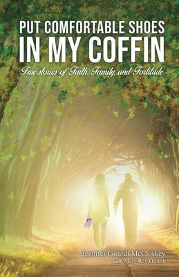 Put Comfortable Shoes in My Coffin: True Stories of Faith, Family and Fortitude - Jennifer Mccloskey