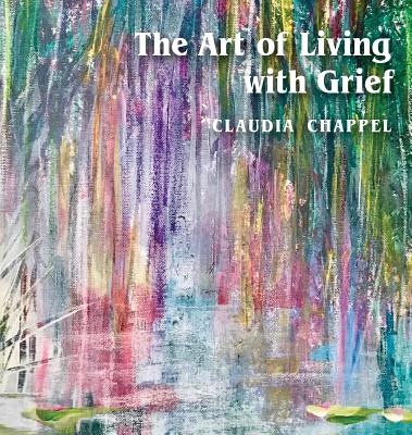 The Art of Living with Grief - Claudia Chappel
