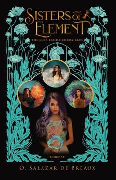 Coperta cărții 'Sisters of Element: Book One of the Luna Family Chronicles - O. Salazar De Breaux'