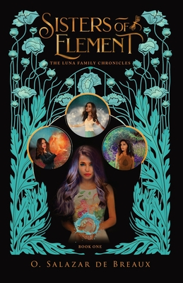 Sisters of Element: Book One of the Luna Family Chronicles - O. Salazar De Breaux