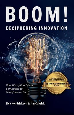 BOOM! Deciphering Innovation: How Disruption Drives Companies to Transform or Die - Lisa Hendrickson