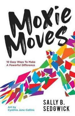 Coperta cărții 'Moxie Moves: 10 easy ways to make a powerful difference - Sally B. Sedgwick'