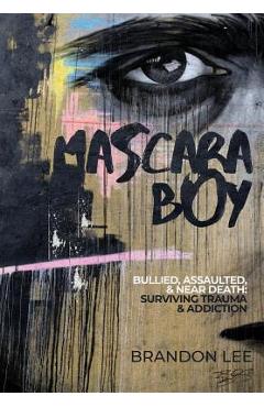 Poza produsului Mascara Boy: Bullied, Assaulted & Near Death: Surviving Trauma and Addiction - Brandon Lee