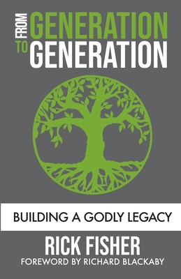 From Generation to Generation: Building a Godly Legacy - Rick Fisher