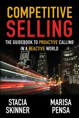 Competitive Selling: The Guidebook to Proactive Calling in a Reactive World - Stacia Skinner