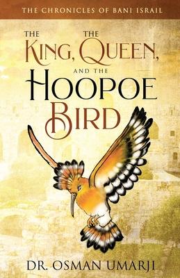 The Chronicles of Bani Israil: The King, the Queen, and the Hoopoe Bird - Osman Umarji