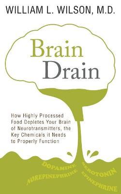 Brain Drain: How Highly Processed Food Depletes Your Brain of Neurotransmitters, the Key Chemicals It Needs to Properly Function - William Wilson