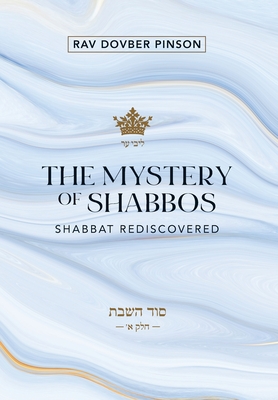 The Mystery of Shabbos: Shabbat Rediscovered - Dovber Pinson