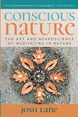 Conscious Nature: The Art and Neuroscience of Meditating In Nature - Josh Lane