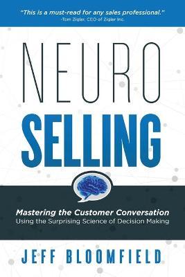 NeuroSelling: Mastering the Customer Conversation Using the Surprising Science of Decision-Making - Jeff Bloomfield