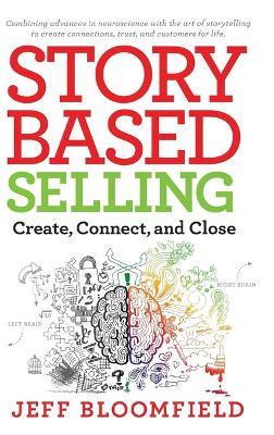 Story Based Selling: Create, Connect, and Close - Jeff Bloomfield