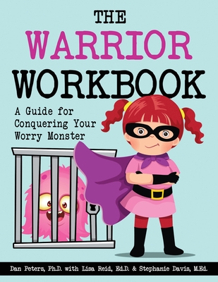 The Warrior Workbook: A Guide for Conquering Your Worry Monster - Dan Peters