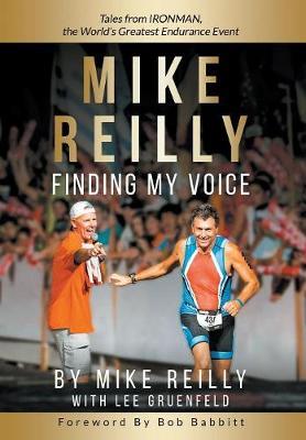 MIKE REILLY Finding My Voice: Tales From IRONMAN, the World's Greatest Endurance Event - Mike Reilly