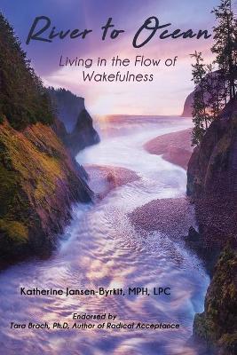 River to Ocean: Living in the Flow of Wakefulness - Katherine Jansen-byrkit