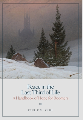 Peace in the Last Third of Life: A Handbook of Hope for Boomers - Paul F. M. Zahl