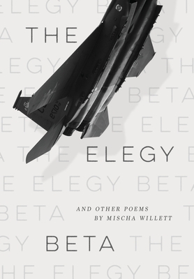 The Elegy Beta: And Other Poems - Mischa Willett