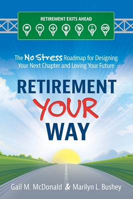 Retirement Your Way: The No Stress Roadmap for Designing Your Next Chapter and Loving Your Future - Marilyn L. Bushey