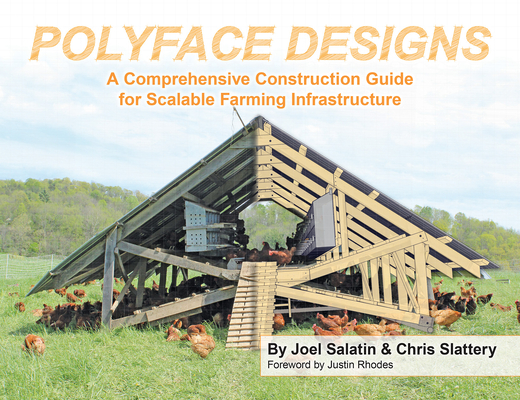 Polyface Designs: A Comprehensive Construction Guide for Scalable Farming Infrastruture - Joel Salatin