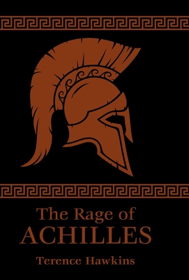 The Rage of Achilles - Terence Hawkins