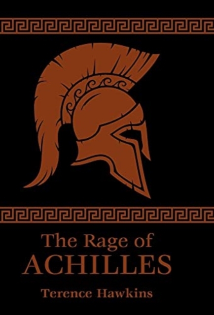 The Rage of Achilles - Terence Hawkins