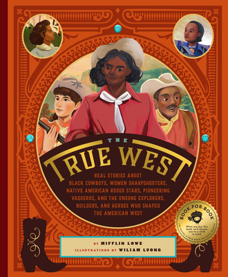 The True West: Real Stories about Black Cowboys, Women Sharpshooters, Native American Rodeo Stars, Pioneering Vaqueros, and the Unsun - Wiliam Luong