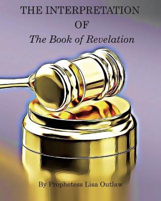 The Interpretation of the Book of Revelation - Lisa Outlaw