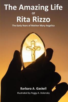 The Amazing Life of Rita Rizzo: The Early Years of Mother Mary Angelica - Barbara A. Gaskell