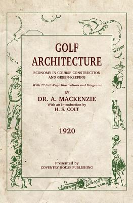 Golf Architecture: Economy in Course Construction and Green-Keeping - H. S. Colt