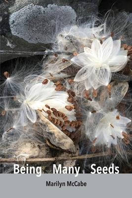 Being Many Seeds: poems - Marilyn Mccabe