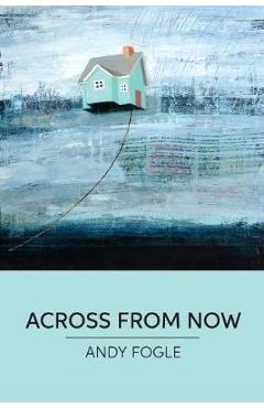 Coperta cărții 'Across From Now: poems - Andy Fogle'