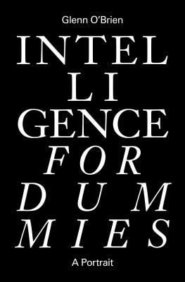 Intelligence for Dummies: Essays and Other Collected Writings - Glenn O'brien
