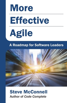 More Effective Agile: A Roadmap for Software Leaders - Steve Mcconnell