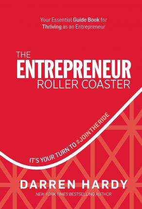 The Entrepreneur Roller Coaster: It's Your Turn to #jointheride - Darren Hardy