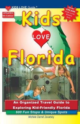 KIDS LOVE FLORIDA, 4th Edition: An Organized Family Travel Guide to Exploring Kid-Friendly Florida. 600 Fun Stops & Unique Spots - Michele Darrall Zavatsky