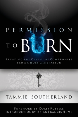 Permission to Burn: Breaking the Chains of Compromise from a Holy Generation - Tammie Southerland