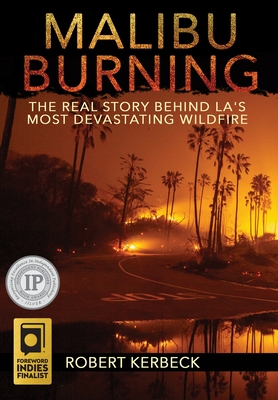Malibu Burning: The Real Story Behind LA's Most Devastating Wildfire - Robert Kerbeck